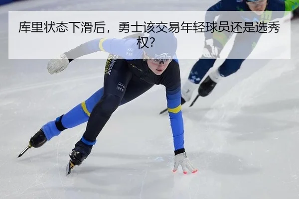 库里状态下滑后,勇士该交易年轻球员还是选秀权?